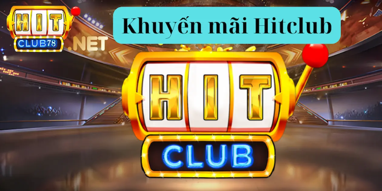 Khuyến mãi Hitclub - Không giới hạn, giá trị khủng chỉ có tại Hitclub